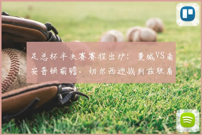 足总杯半决赛赛程出炉:曼城VS南安普顿前瞻,切尔西迎战利兹联看点解析